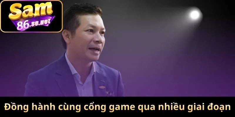 Anh đồng hành cùng cổng game qua nhiều giai đoạn