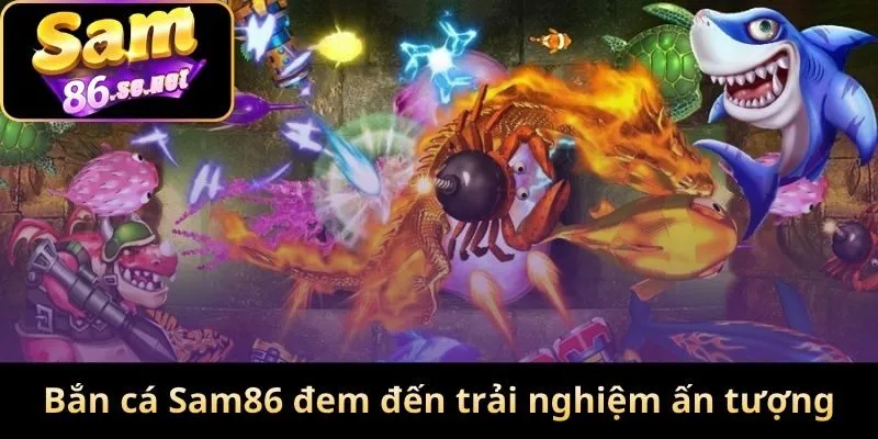 Bắn cá Sam86 đem đến trải nghiệm ấn tượng