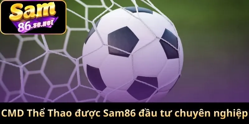 CMD Thể Thao được Sam86 đầu tư chuyên nghiệp