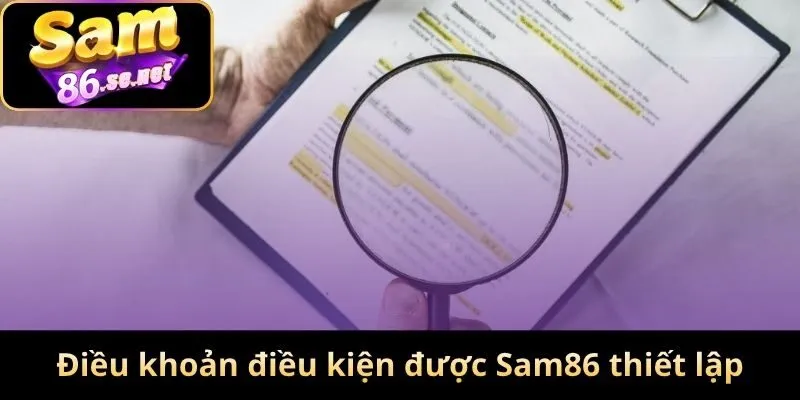 Điều khoản điều kiện được Sam86 thiết lập chặt chẽ