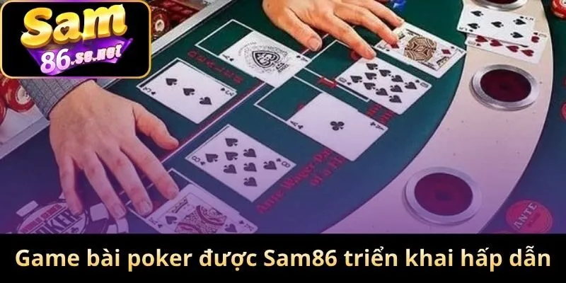 Game bài poker được Sam86 triển khai hấp dẫn