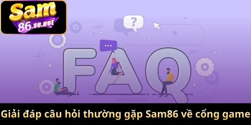 Giải đáp câu hỏi thường gặp Sam86 về cổng game