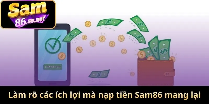 Làm rõ các ích lợi mà nạp tiền Sam86 mang lại