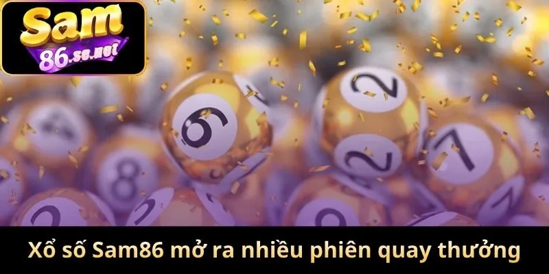 Xổ số Sam86 mở ra nhiều phiên quay thưởng