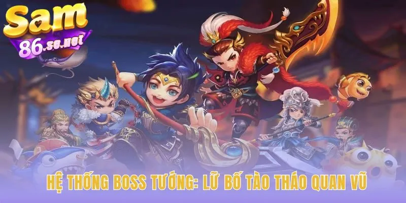 Hệ thống Boss Tướng Bắn Cá Tam Quốc có điểm yếu riêng biệt